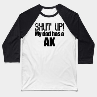 Shut up! My dad has a AK Baseball T-Shirt